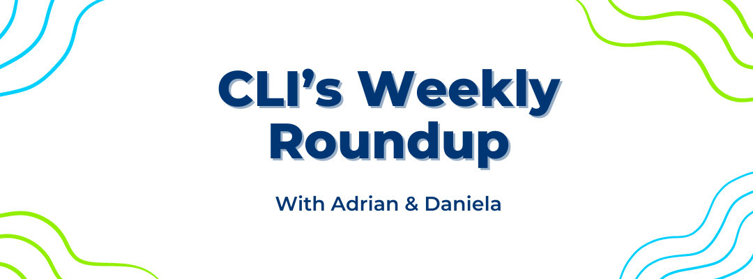 CLI’s Weekly Roundup with Adrian & Daniela